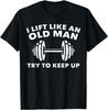 I Lift Like An Old Man Try To Keep Up Workout Weightlifting T-Shirt