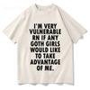 Divertente Sono Molto Vulnerabile Adesso Se Ci Sono Ragazze Goth Maglietta Uomo Donna Abbigliamento Moda Hip Hop Magliette Cotone Magliette Larghe