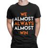 Fashion We Almost Always Almost Win T-Shirts Men Crewneck 100% Cotton T Shirts  Short Sleeve Tees Summer Clothes