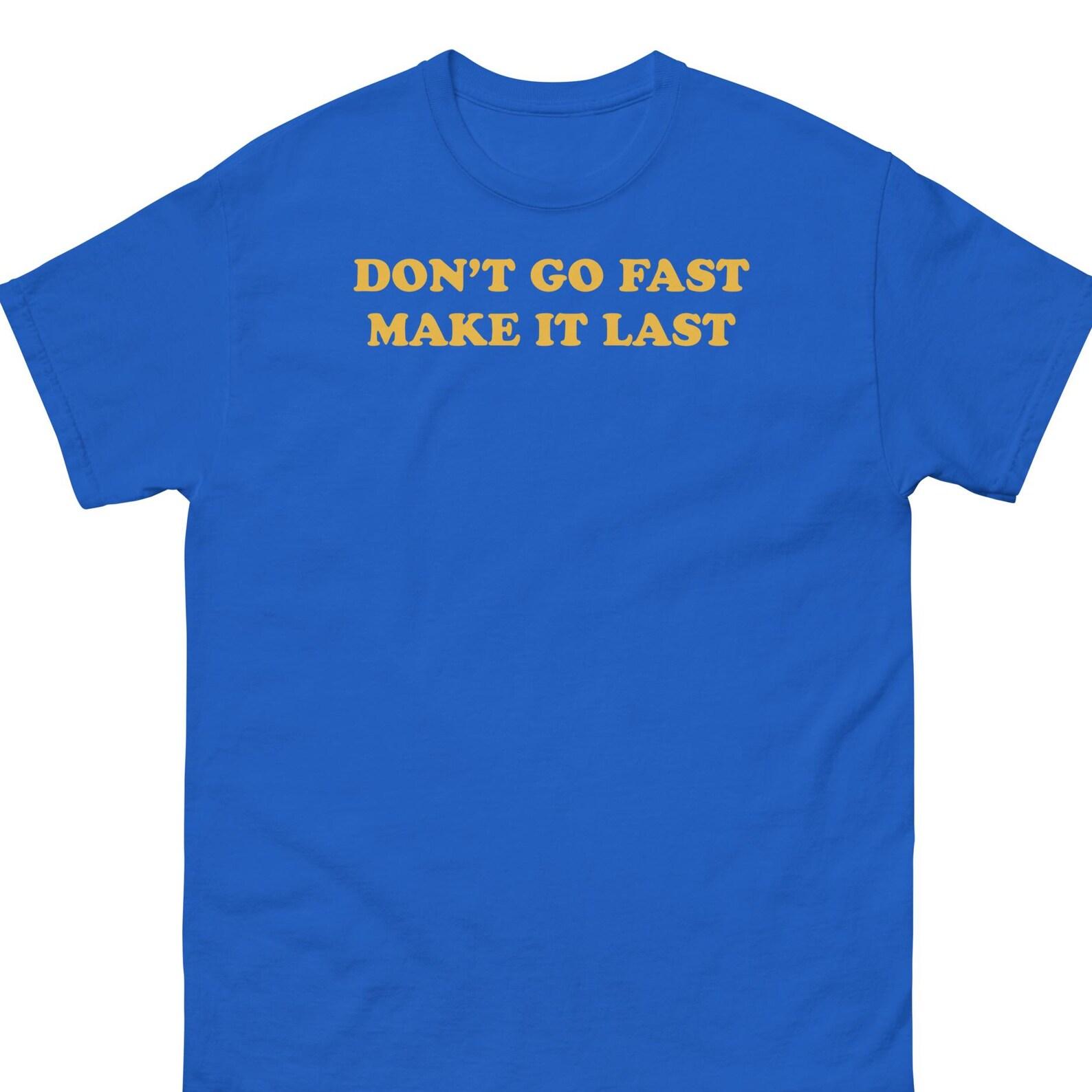 Don’t Go Fast Make It Last Shirt 2XL