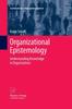 The Organizational Epistemology : Understanding Knowledge In Organizations Book
