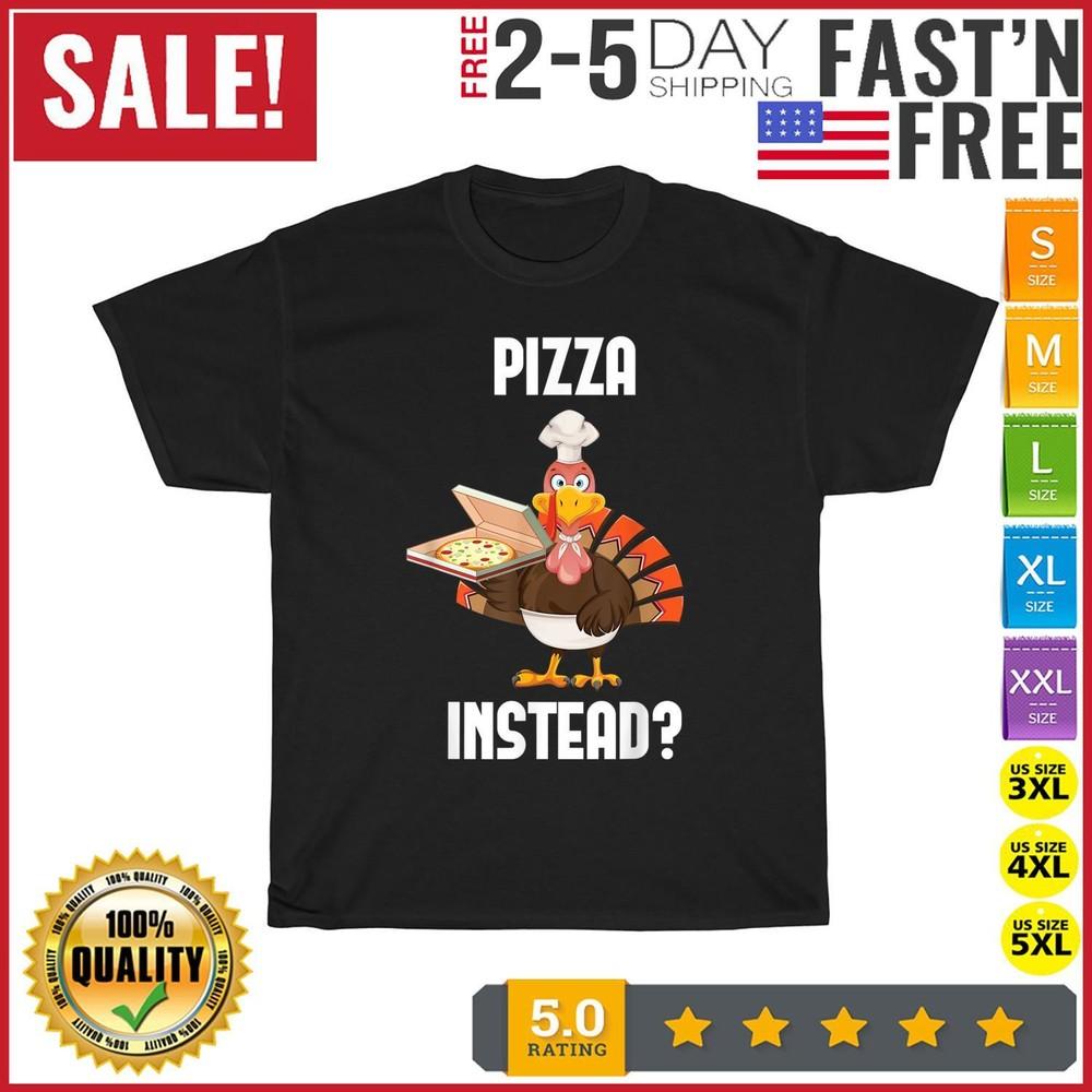

Pizza Instead - Thanksgiving Turkey Fall Autumn Holiday T Shirt Men Women NEW 2XL