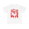 Sag deinen Freunden, dass du sie liebst Grafik T-Shirt Herren Damen Tees Top Unisex Baumwoll-Tee - Neues Geschenk -
