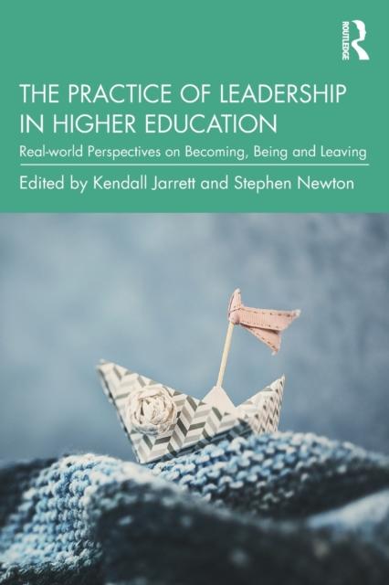 The The Practice of Leadership In Higher Education : Real-world Perspectives On Becoming, Being and Leaving Book