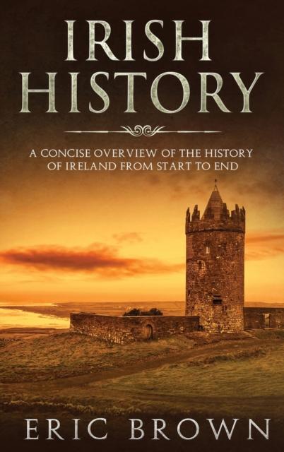 The Irish History : A Concise Overview of the History of Ireland From Start To End : 2 Book