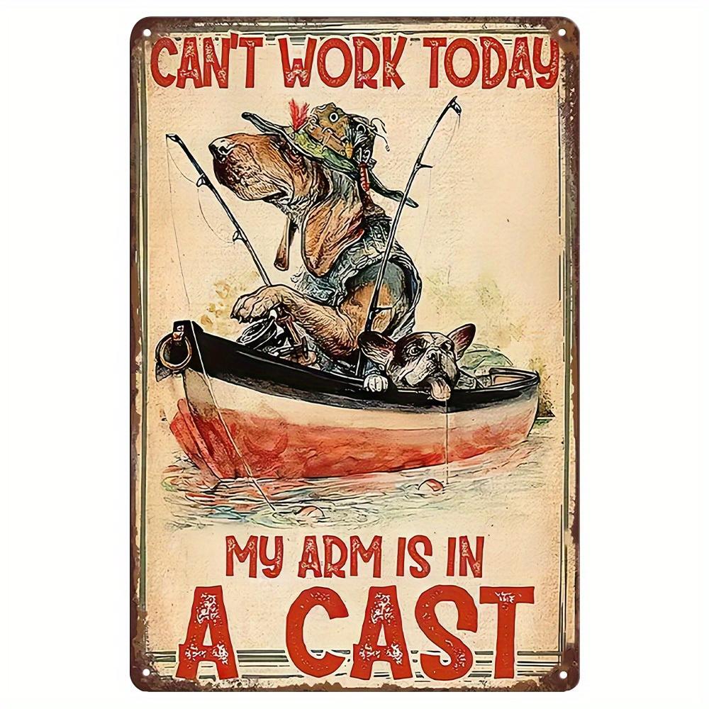Funny Cant Work Today My Arm Is In A Cast Retro Metal Sign  Vintage Fishing Wall Art with Cartoon Dogs in Boat Durable Tinp 20x30cm（7.8x11.8inch）