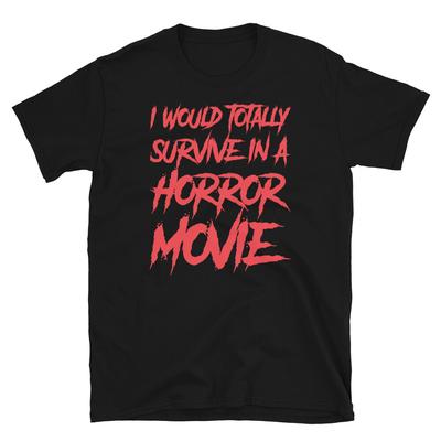 I Would Totally Survive In a Horror Movie Novelty Short-Sleeve Unisex T-Shirt