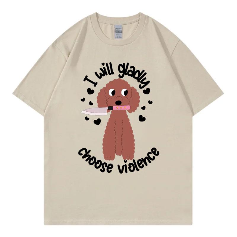 Choose Violence Funny Dog Meme Tshirt Unisex Unisex Casual Fashion Oversized Tshirts High Quality 100cotton Short Sleeve T Shirt