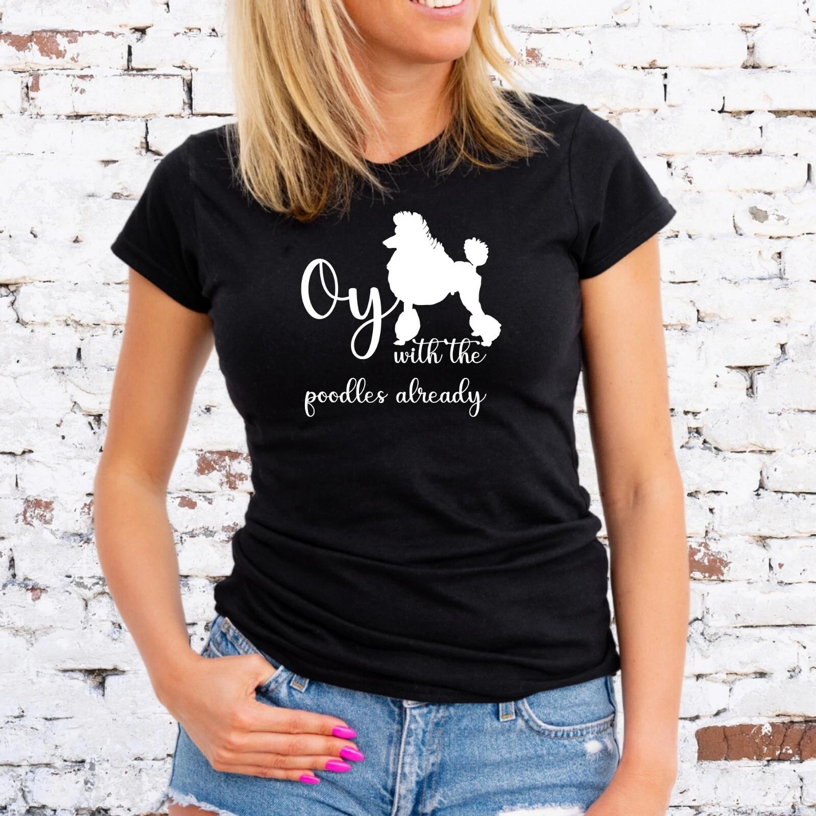 OY WITH THE POODLES ALREADY T-Shirt, GILMORE GIRLS, WHITE MOTIF, Unisex/Lady Fit 4XL