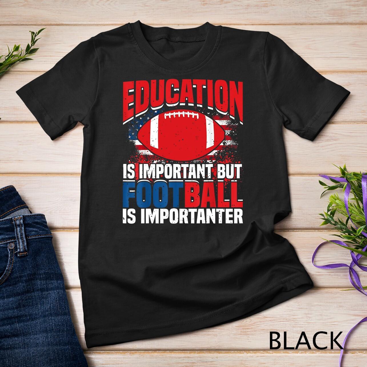 Education is important American Football is importanter Unisex T-Shirt Mens Womens Tees Top 3XL
