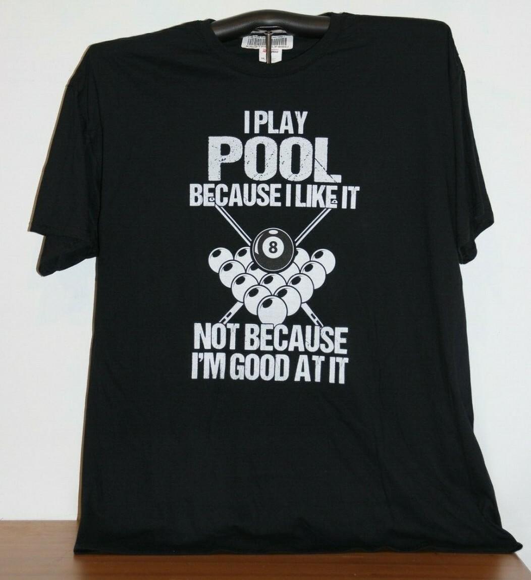 I Play Pool Because I Like It-Not Because I m Good At It T-Shirt 2XL in Black XL