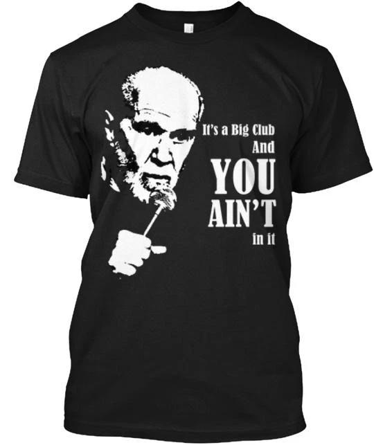 It s a Big Club and You Ain t In It T-Shirt Made in the USA Size S to 5XL 2XL