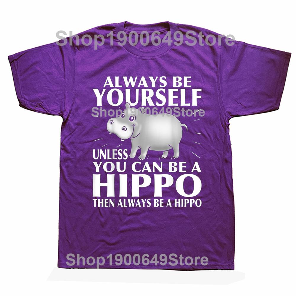 Hippo Animal Lover Always Be Yourself T Shirts Graphic Cotton Streetwear Short Sleeve Birthday Gifts Summer Style Tshirt Men
