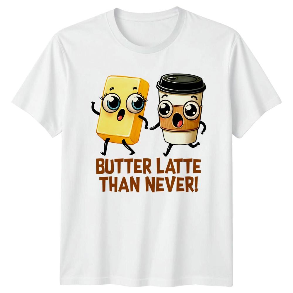 Butter Latte Than Never Food Pun Graphic TShirt S