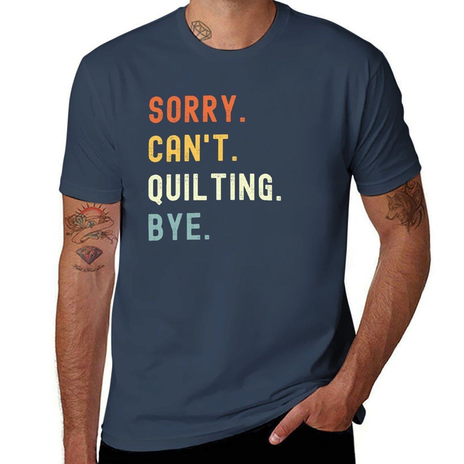 Sorry Cant Quilting Bye Funny Quilting Saying TShirt Outdoor Activity Sports TShirt S