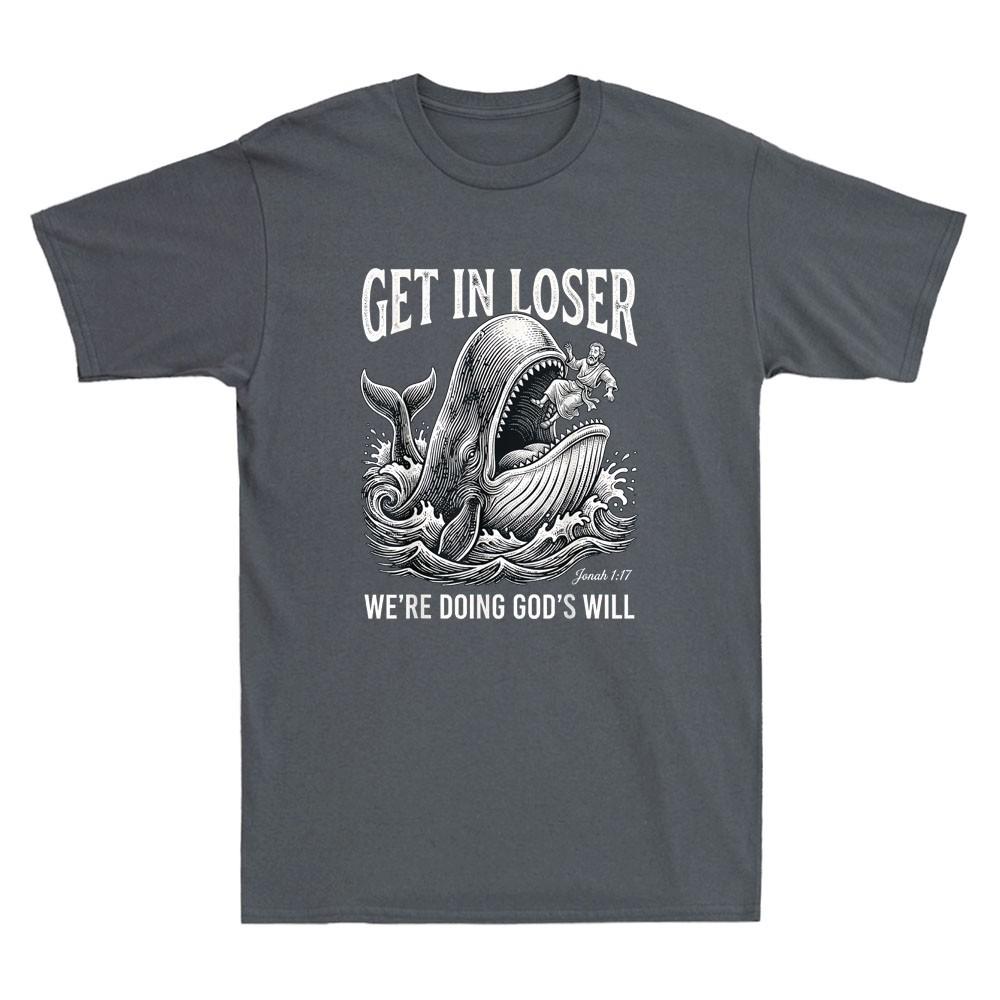 Get in Loser We're Doing God's Will Funny Christian Bible Graphic Quote T-Shirt