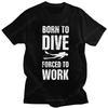 Gorgeous Born To Dive Tshirt Men Scuba Diving T Shirt Short Sleeved Cotton Forced To Work Tee C