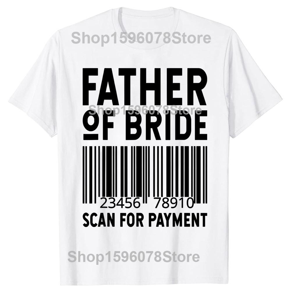 

Father Of The Bride Scan For Wedding Marriage Dad Tshirts Men Fashion Casual Tshirt 100 Cotton Loose Oversized T Shirt Summer S