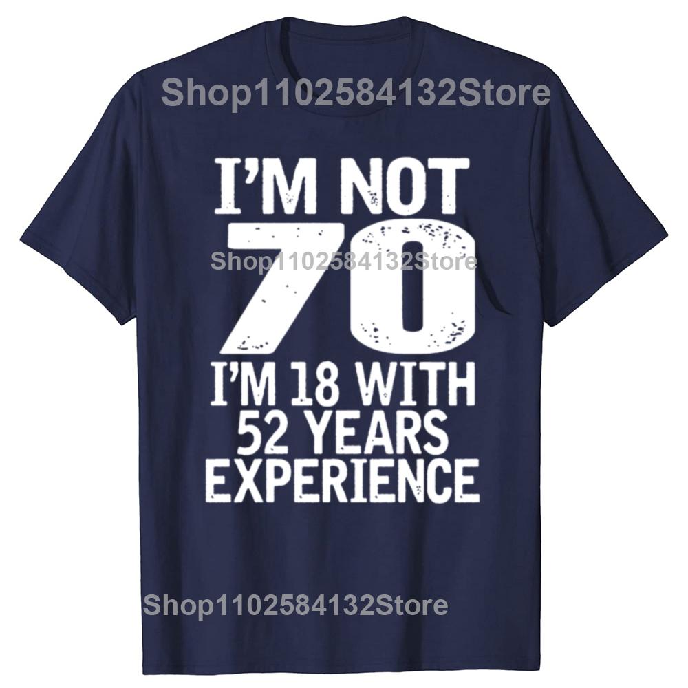 Im Not 70 Im 18 With 52 Years Experience Adults Birthday TShirt Mens 70th Birthday Celebration Gift Idea T Shirt 2025