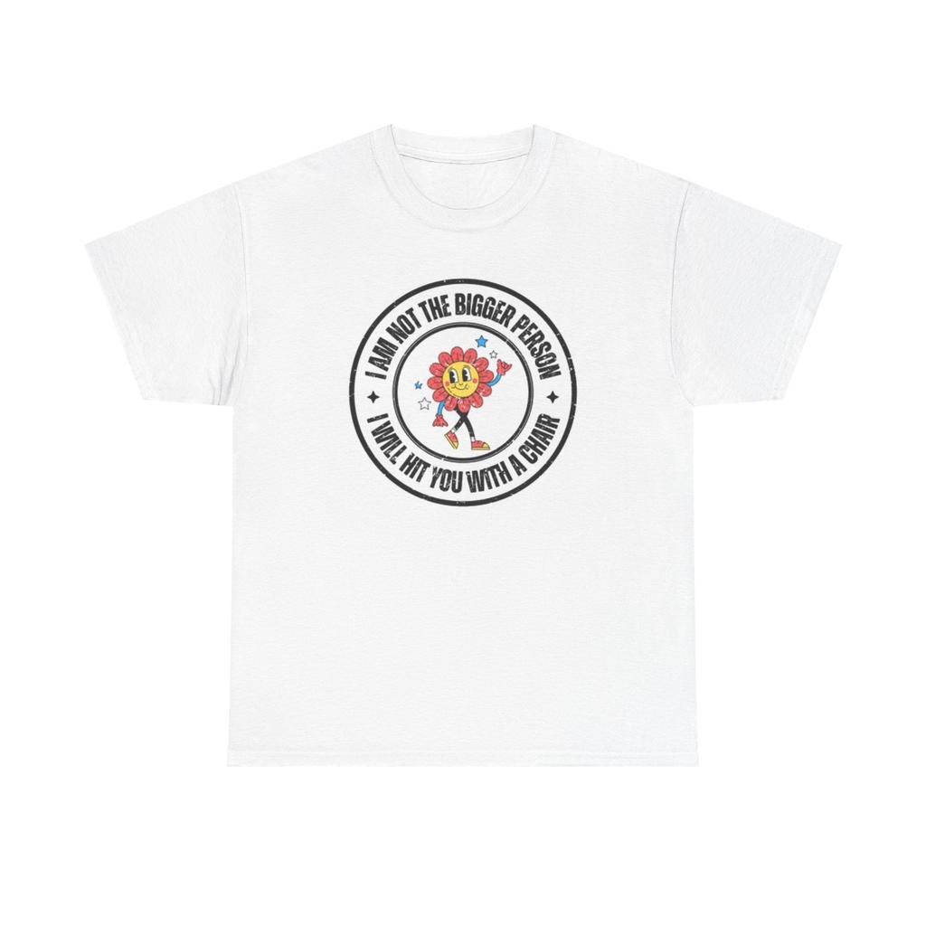 I Am Not The Bigger Person T Shirt Funny Graphic Flower Power Unisex