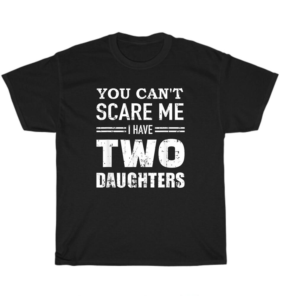 You Can t Scare Me I Have Two Daughters Father Mother Day Gift T-Shirt Unisex L
