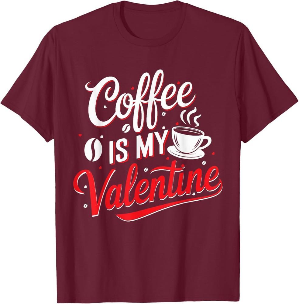 Coffee Is My Valentine Coffee Lover Happy Valentines Unisex T-shirt M