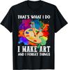 That's What I Do I Make Art And I Forget Things Art Painting T-Shirt