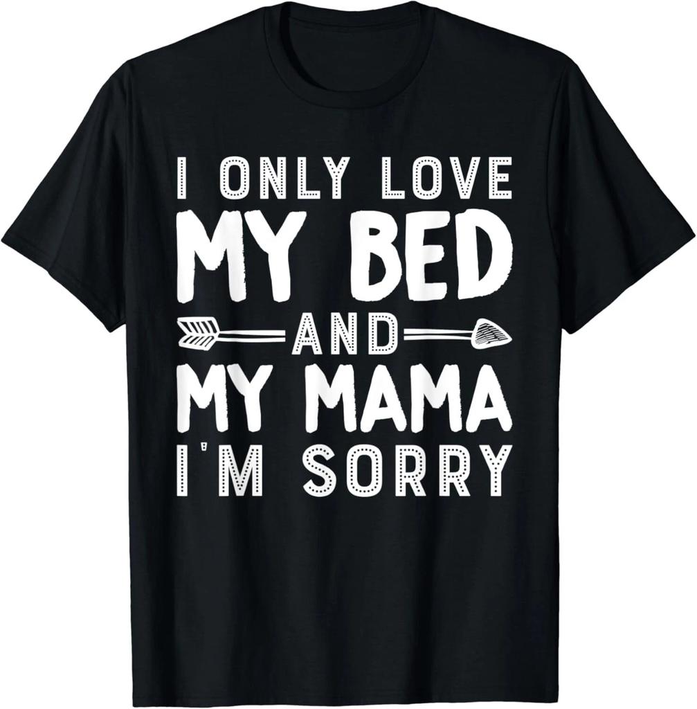 I Only Love My Bed And My Mama_ I_m Sorry Gift Unisex T-Shirt