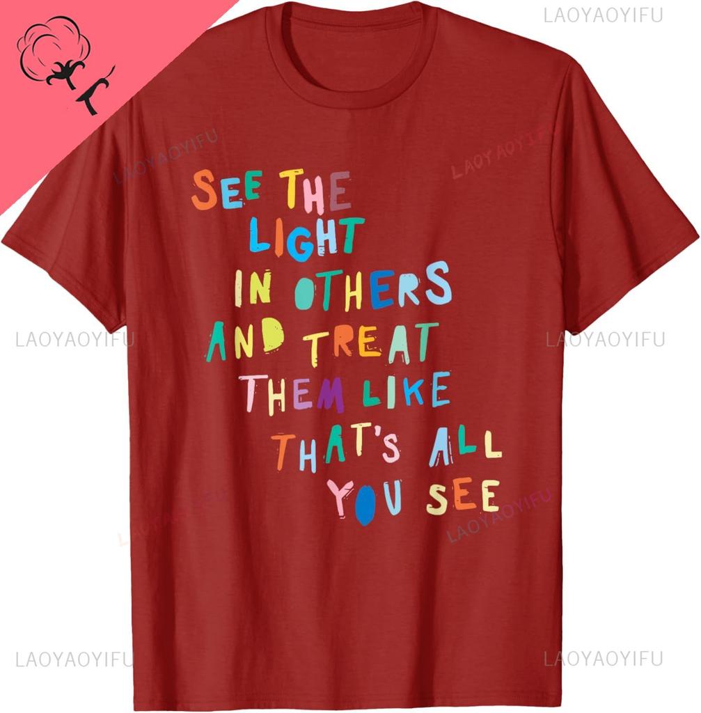 See The Light In Others Encouraging Positive Message TShirt Cotton Couple Mens T Shirt Funny Shirt Camisas Streetwear