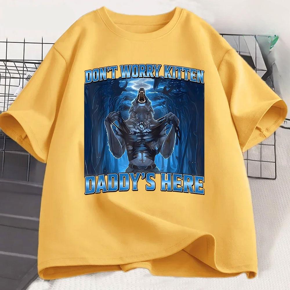 Dont Worry Kitten Daddys Here Wolf Funny Meme Graphic T Shirts Unisexs Casual Cotton Short Sleeve Oversized Tshirts Streetwear