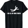 I Do All My Own Stunts Dark Tee Adult and Youth T-Shirt