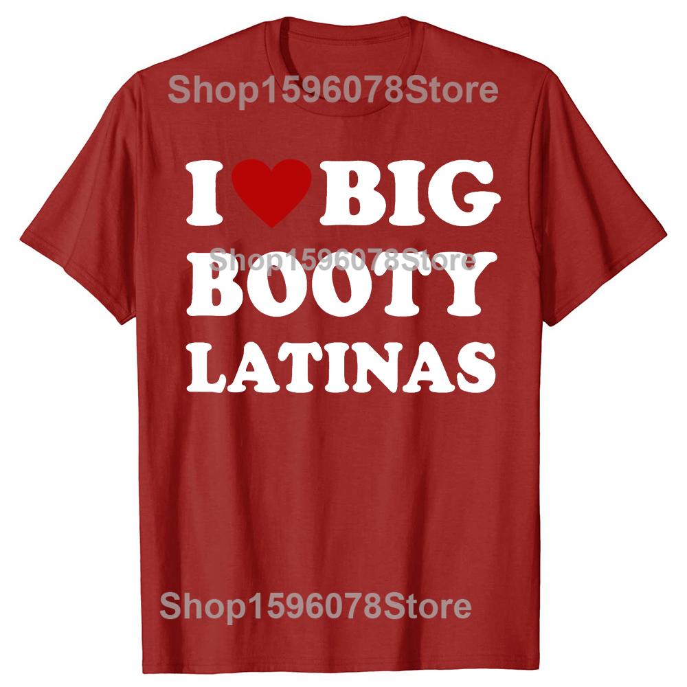 Funny I Love Big Booty Latinas T Shirts Men Women Pure Cotton Humor Streetwear Tee Shirt Short Sleeve Unisex Loose Clothing