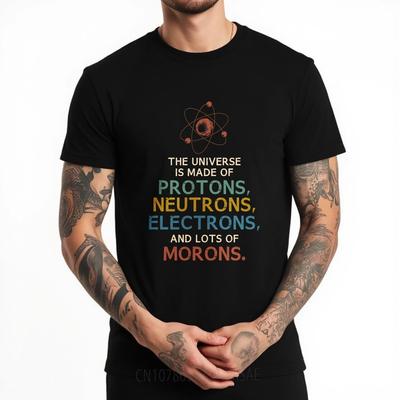 Brand Summer Unisex T Shirt The Universe Is Made Of Protons Neutrons Electrons And Lots Of Morons Short Sleeve Comfortable O