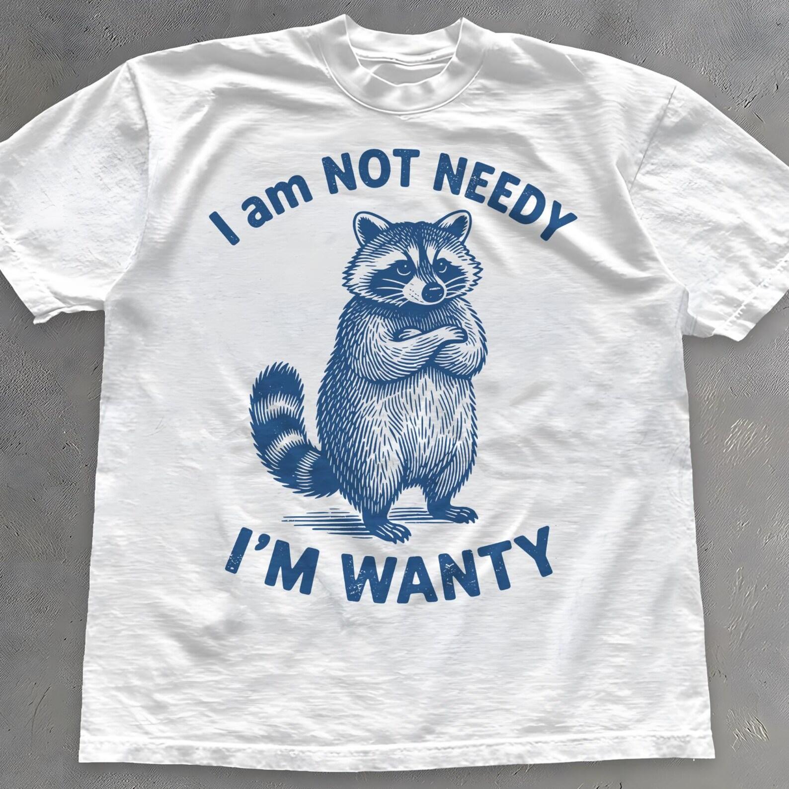 I Am Not Needy I m Wanty Raccoon Shirt- Funny Trash Panda T-Shirt XL