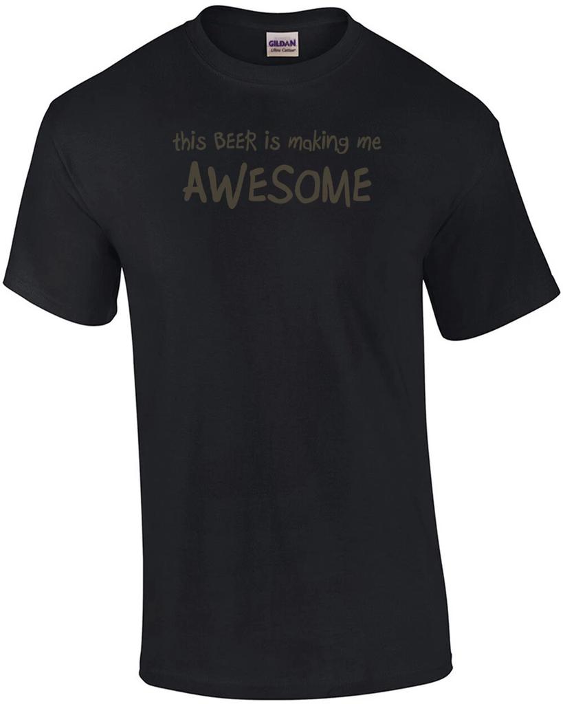 This Beer Is Making Me Awesome Drinking Shirt