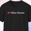 I Love Blue Cheese Shirt, Cheese Lover Gift, Funny Shirt, Gag Gift, Joke Gift, Prank Shirt, Weird Shirt, Meme Shirt, France, Germany, UK
