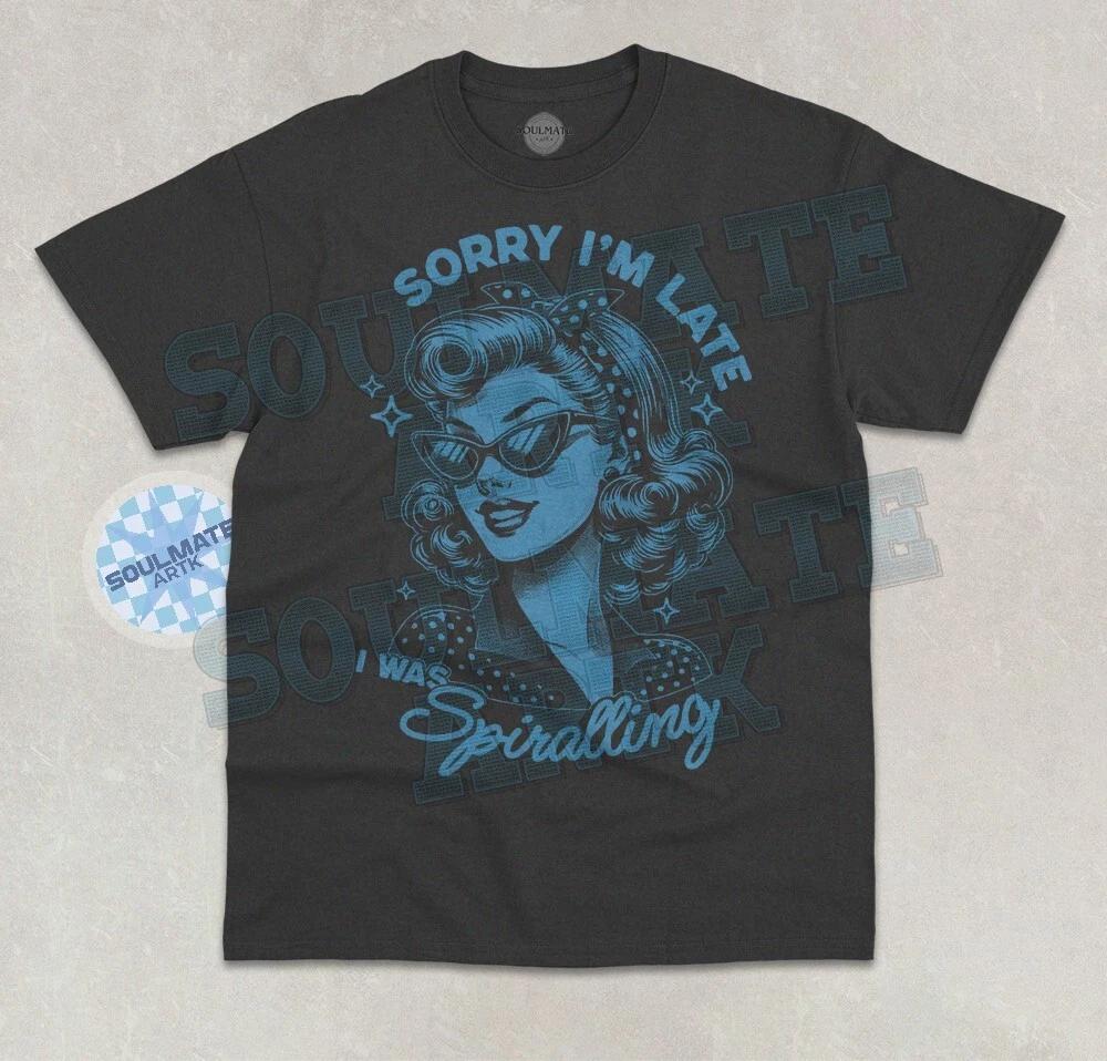 Sorry I m Late I Was Spiralling Shirt, Funny Meme T- Shirt, Unisex 90s Tee 2XL