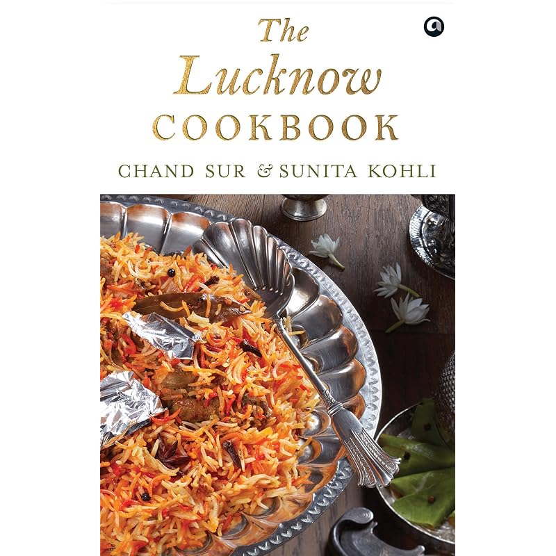 The Lucknow Cookbook Lucknow's famous Ganga Jamuni tehzeeba melding together of