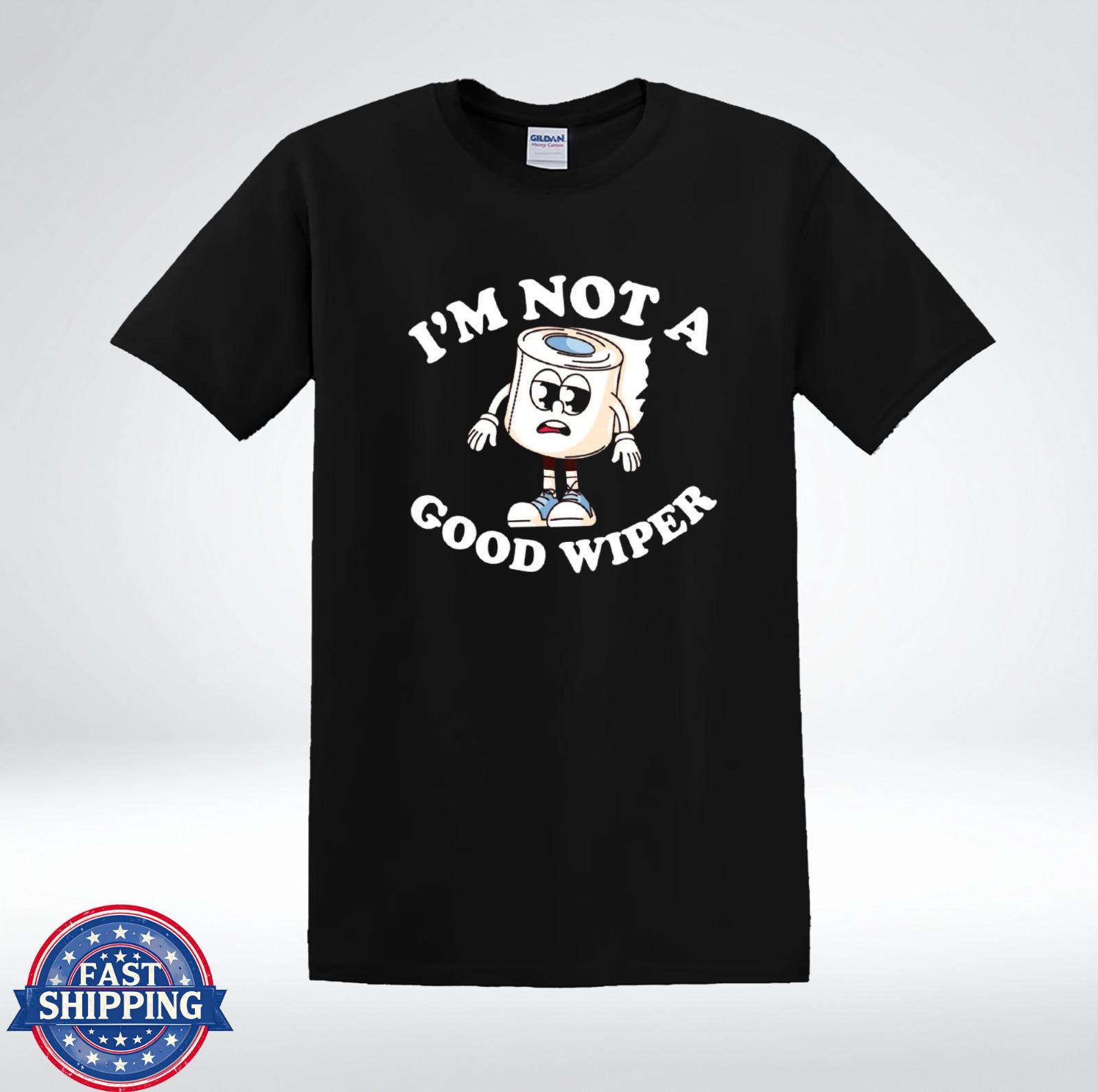 Im Not A Good Wiper Funny Quote Shirt Meme Tee T-Shirt M