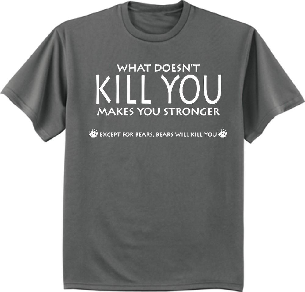 Funny Saying T-shirt What Doesn t Kill You Makes You Stronger Except Bears Tee Unisex T-Shirt S