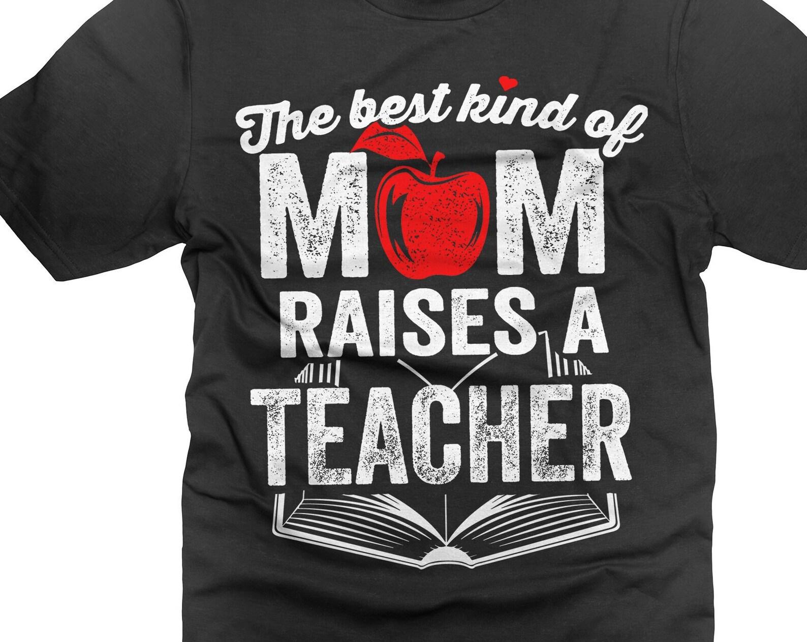 The Best Kind OF Mom Raises A Teacher Shirt Mother s Day Mom Shirt Teacher Mom Shirts Teacher s Mom Gifts Gift for Teacher Mom L