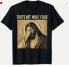 That's Not What I Said Christian Jesus Faith Meme Quote Unisex T-Shirt
