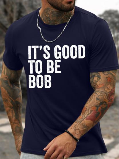 Unisexs Funny It Is Good To Be Bob Graphic Printing Loose Text Letters Casual Cotton Tshirt