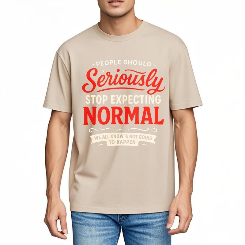 Daily Wear Summer Man tshirt People Should Seriously Stop Expecting Normal We All Know Is Not Going To Happen Short Sleeve