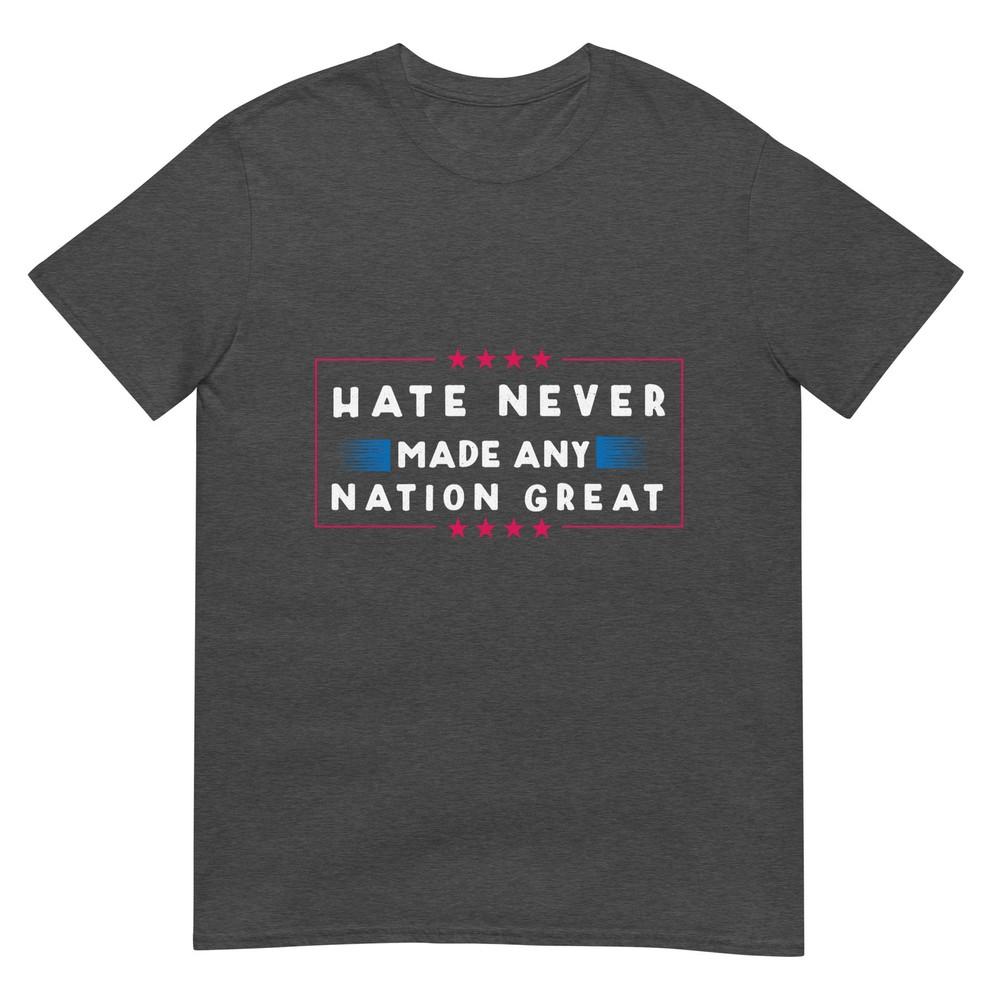 Hate Never Made Any Nation Great Funny AntiTrump 2020 Gift TShirt