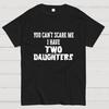 You Can't Scare Me I Have Two Daughters Funny Dad 100% Cotton Summer Casual Cool Loose T-Shirt