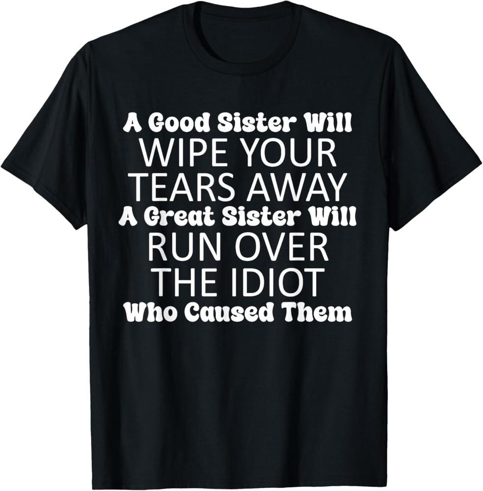 a Good Sister Will Wipe Your tears Away a Great Sister Will T-Shirt Unisex T-Shirt S
