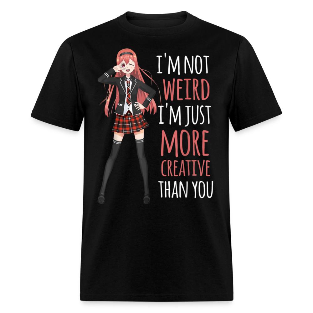 

Im Not Weird Im Just More Creative Than you shirt Anime Manga Lover T-Shirt S