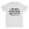 I'm Not Even Mad About It T-shirt