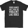 Video Games Don't Make Me Violent Lag Does T-Shirt Funny Gaming Gamer Humor Tee
